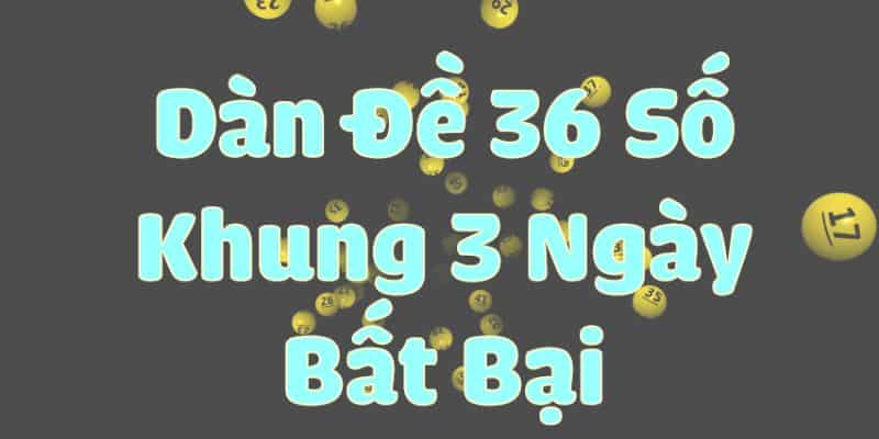 Chơi dàn đề 36 số khung 3 ngày bất bại